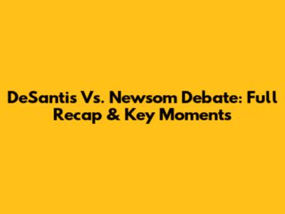 DeSantis Vs. Newsom Debate: Full Recap & Key Moments
