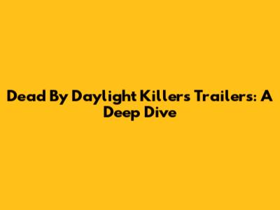 Dead By Daylight Killers Trailers: A Deep Dive
