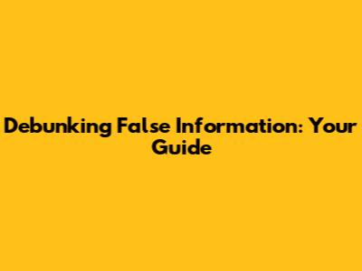 Debunking False Information: Your Guide