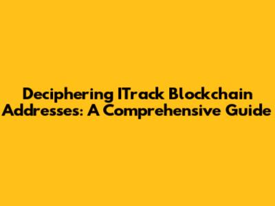 Deciphering ITrack Blockchain Addresses: A Comprehensive Guide
