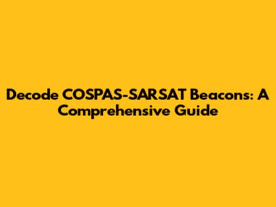 Decode COSPAS-SARSAT Beacons: A Comprehensive Guide