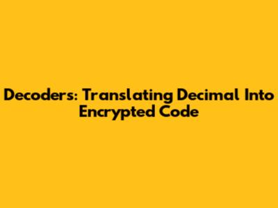 Decoders: Translating Decimal Into Encrypted Code