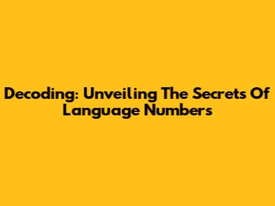 Decoding: Unveiling The Secrets Of Language Numbers