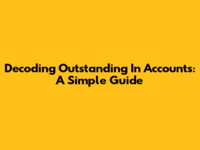 Decoding 'Outstanding' In Accounts: A Simple Guide
