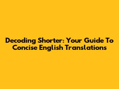 Decoding 'Shorter': Your Guide To Concise English Translations