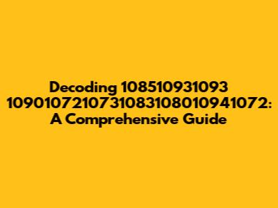 Decoding 108510931093 1090107210731083108010941072: A Comprehensive Guide