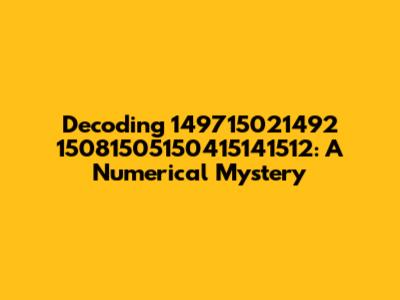 Decoding 149715021492 15081505150415141512: A Numerical Mystery