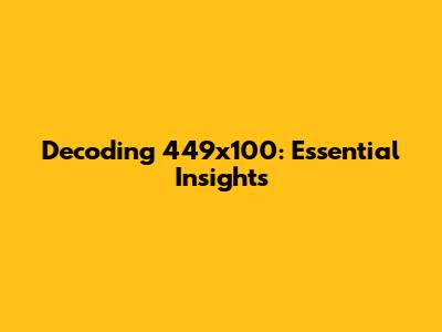 Decoding 449x100: Essential Insights