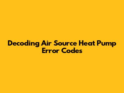 Decoding Air Source Heat Pump Error Codes