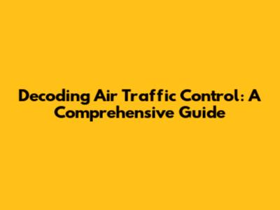 Decoding Air Traffic Control: A Comprehensive Guide