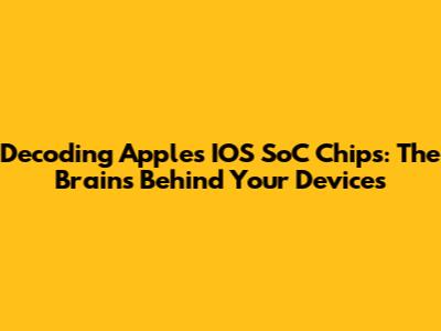 Decoding Apple's IOS SoC Chips: The Brains Behind Your Devices