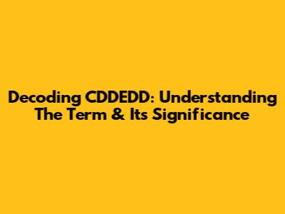 Decoding CDDEDD: Understanding The Term & Its Significance