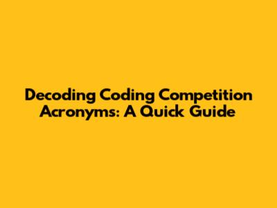 Decoding Coding Competition Acronyms: A Quick Guide