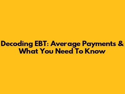 Decoding EBT: Average Payments & What You Need To Know