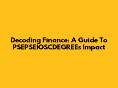 Decoding Finance: A Guide To PSEPSEIOSCDEGREE's Impact