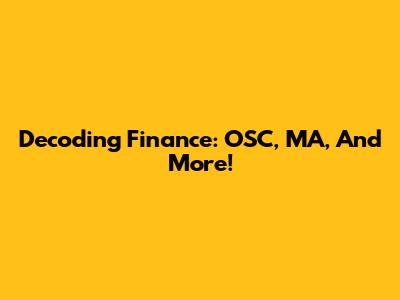 Decoding Finance: OSC, MA, And More!