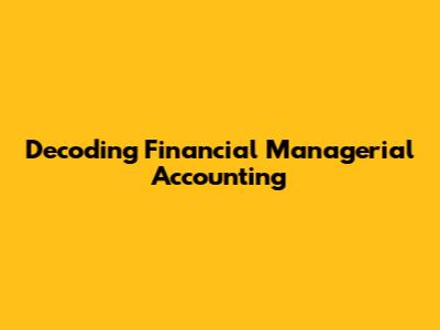 Decoding Financial Managerial Accounting