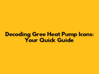 Decoding Gree Heat Pump Icons: Your Quick Guide