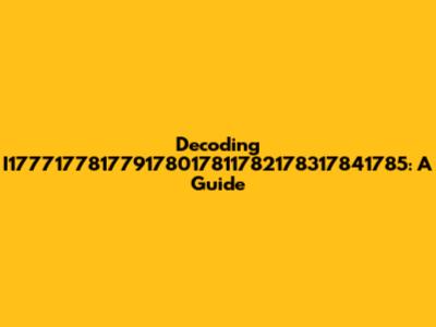 Decoding I177717781779178017811782178317841785: A Guide
