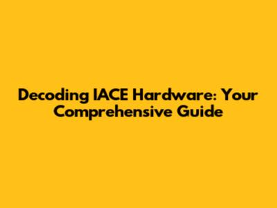 Decoding IACE Hardware: Your Comprehensive Guide