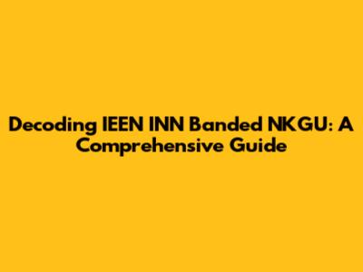 Decoding IEEN INN Banded NKGU: A Comprehensive Guide