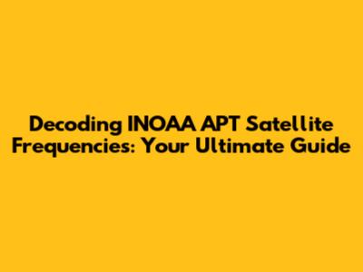 Decoding INOAA APT Satellite Frequencies: Your Ultimate Guide