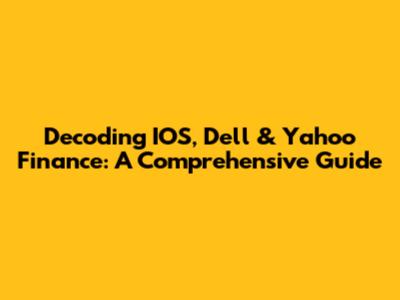 Decoding IOS, Dell & Yahoo Finance: A Comprehensive Guide