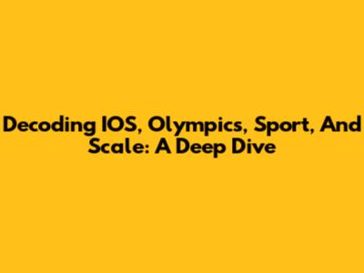 Decoding IOS, Olympics, Sport, And Scale: A Deep Dive