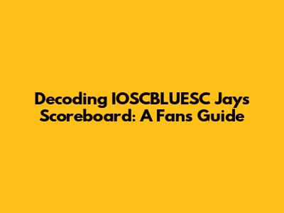 Decoding IOSCBLUESC Jays Scoreboard: A Fan's Guide