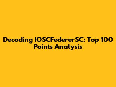 Decoding IOSCFedererSC: Top 100 Points Analysis