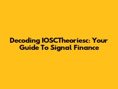 Decoding IOSCTheoriesc: Your Guide To Signal Finance