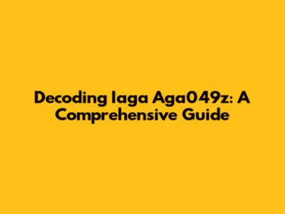 Decoding Iaga Aga049z: A Comprehensive Guide