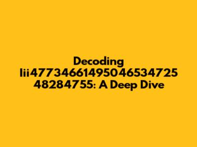Decoding Iii47734661495046534725 48284755: A Deep Dive