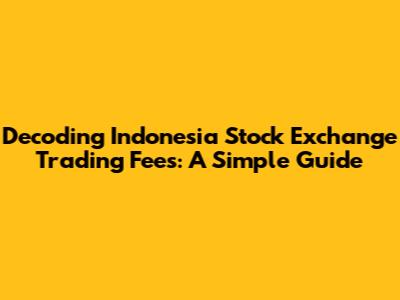 Decoding Indonesia Stock Exchange Trading Fees: A Simple Guide