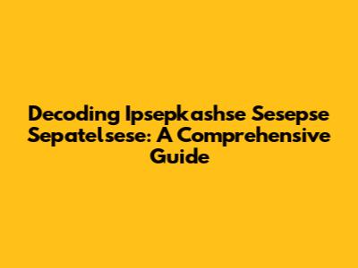 Decoding Ipsepkashse Sesepse Sepatelsese: A Comprehensive Guide