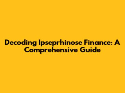 Decoding Ipseprhinose Finance: A Comprehensive Guide