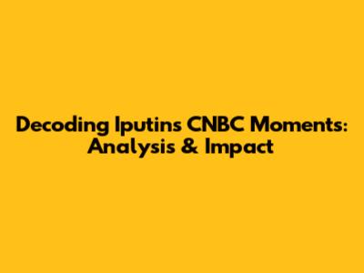 Decoding Iputin's CNBC Moments: Analysis & Impact