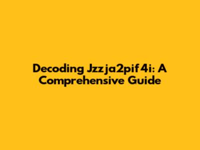 Decoding Jzzja2pif4i: A Comprehensive Guide