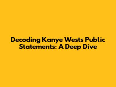 Decoding Kanye West's Public Statements: A Deep Dive