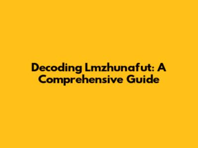 Decoding Lmzhunafut: A Comprehensive Guide