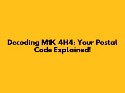 Decoding M1K 4H4: Your Postal Code Explained!