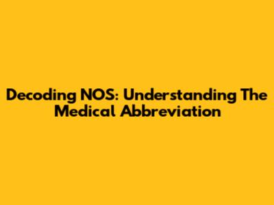 Decoding NOS: Understanding The Medical Abbreviation