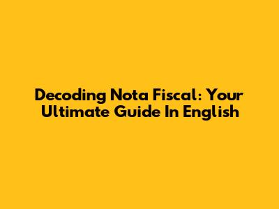 Decoding Nota Fiscal: Your Ultimate Guide In English
