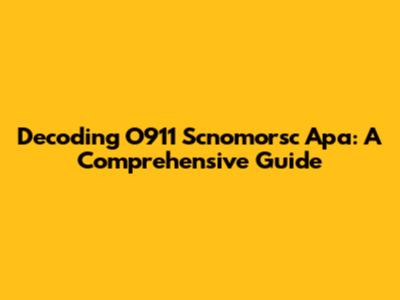 Decoding O911 Scnomorsc Apa: A Comprehensive Guide