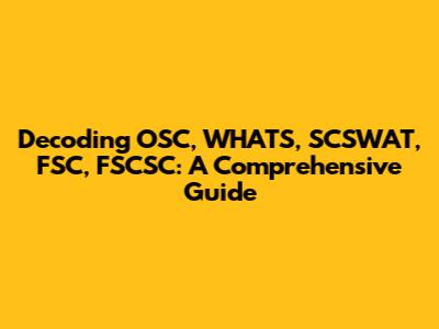 Decoding OSC, WHATS, SCSWAT, FSC, FSCSC: A Comprehensive Guide