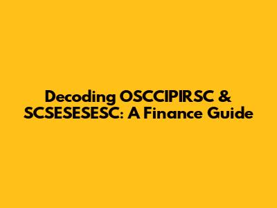 Decoding OSCCIPIRSC & SCSESESESC: A Finance Guide