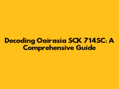 Decoding Oairasia SCK 714SC: A Comprehensive Guide