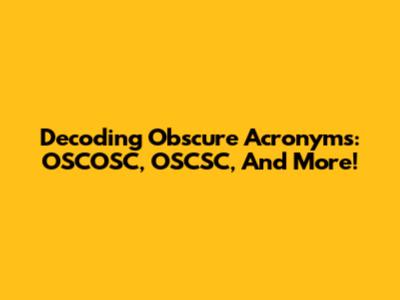Decoding Obscure Acronyms: OSCOSC, OSCSC, And More!