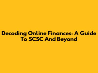 Decoding Online Finances: A Guide To SCSC And Beyond
