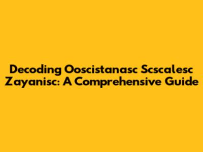 Decoding Ooscistanasc Scscalesc Zayanisc: A Comprehensive Guide